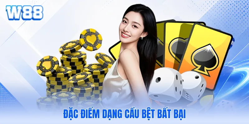 Đặc điểm dạng cầu bệt bất bại