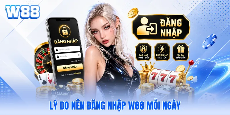 Lý do nên đăng nhập W88 mỗi ngày
